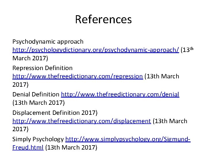 References Psychodynamic approach http: //psychologydictionary. org/psychodynamic-approach/ (13 th March 2017) Repression Definition http: //www.