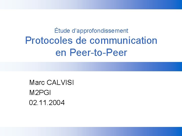 Étude d’approfondissement Protocoles de communication en Peer-to-Peer Marc CALVISI M 2 PGI 02. 11.