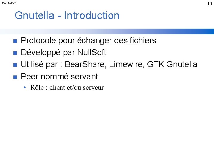 02. 11. 2004 10 Gnutella - Introduction n n Protocole pour échanger des fichiers