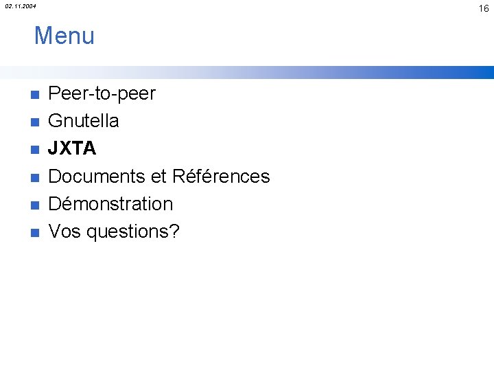 02. 11. 2004 16 Menu n n n Peer-to-peer Gnutella JXTA Documents et Références