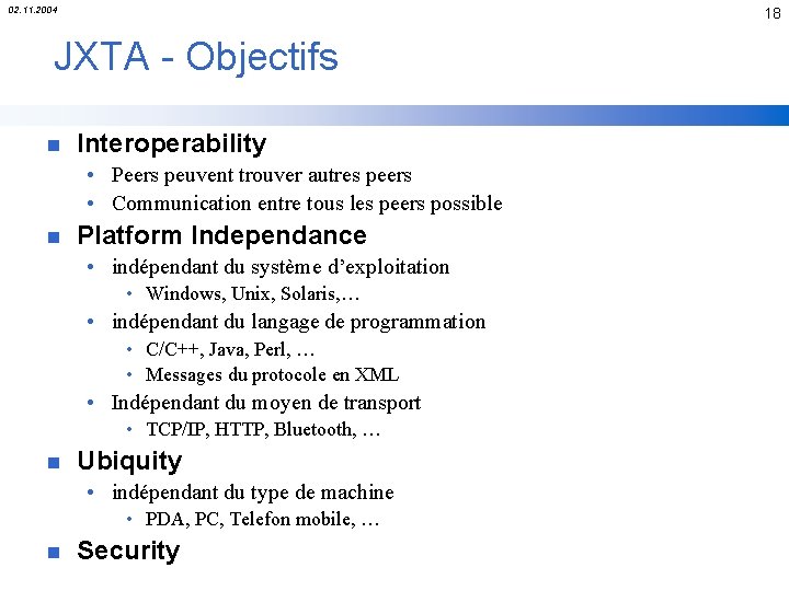 02. 11. 2004 18 JXTA - Objectifs n Interoperability • Peers peuvent trouver autres