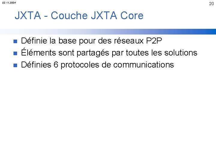 02. 11. 2004 20 JXTA - Couche JXTA Core n n n Définie la