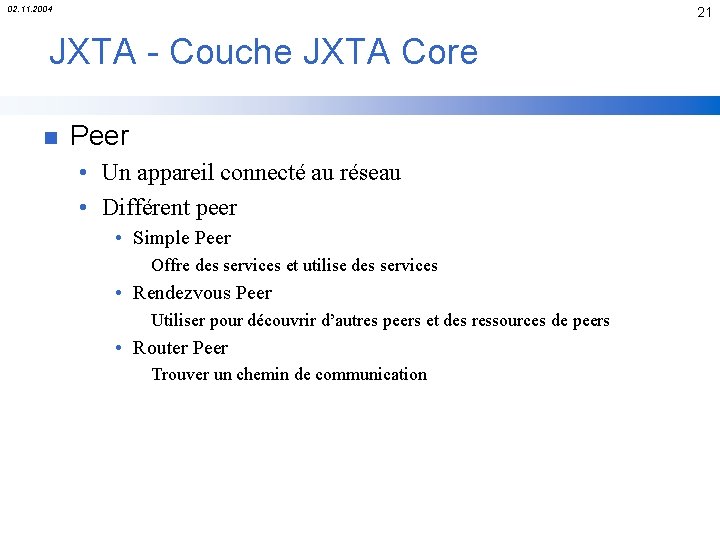 02. 11. 2004 21 JXTA - Couche JXTA Core n Peer • Un appareil