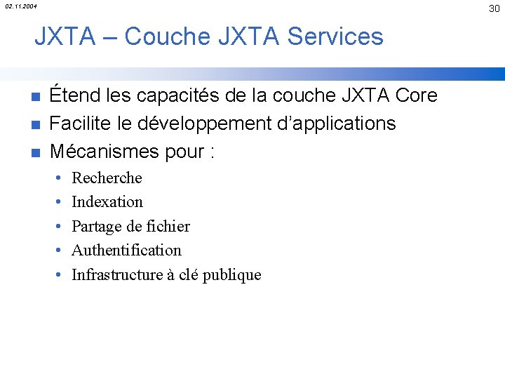 02. 11. 2004 30 JXTA – Couche JXTA Services n n n Étend les