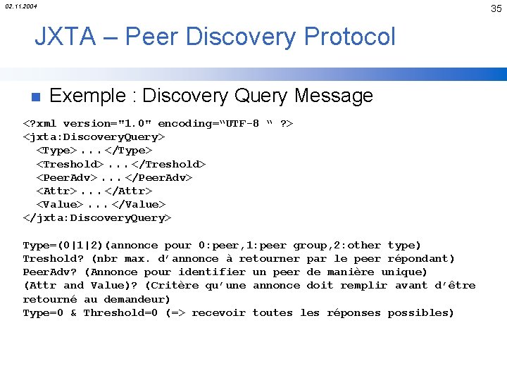 02. 11. 2004 35 JXTA – Peer Discovery Protocol n Exemple : Discovery Query