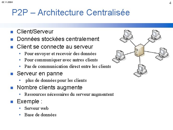 02. 11. 2004 4 P 2 P – Architecture Centralisée n n n Client/Serveur
