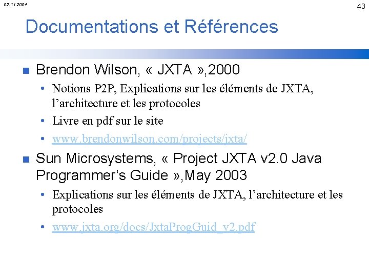 02. 11. 2004 43 Documentations et Références n Brendon Wilson, « JXTA » ,
