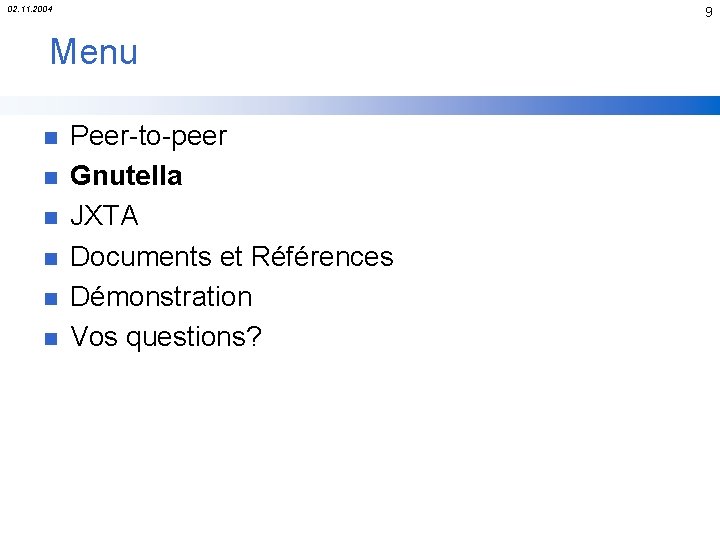 02. 11. 2004 9 Menu n n n Peer-to-peer Gnutella JXTA Documents et Références