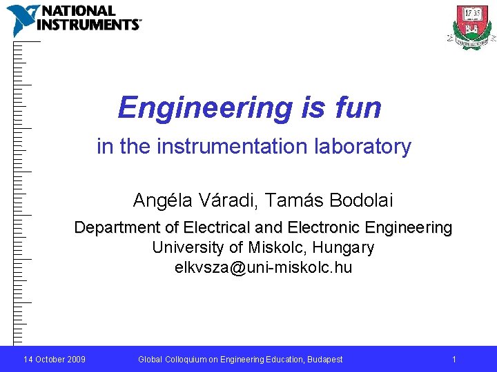 Engineering is fun in the instrumentation laboratory Angéla Váradi, Tamás Bodolai Department of Electrical