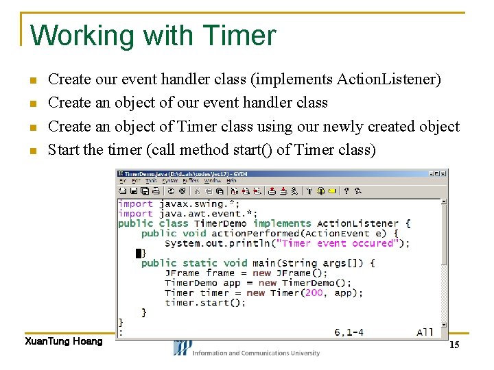Working with Timer n n Create our event handler class (implements Action. Listener) Create Working with Timer n n Create our event handler class (implements Action. Listener) Create