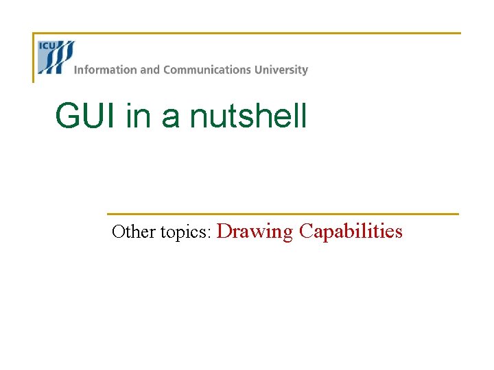 GUI in a nutshell Other topics: Drawing Capabilities GUI in a nutshell Other topics: Drawing Capabilities