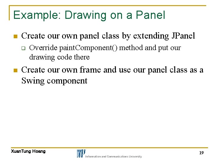 Example: Drawing on a Panel n Create our own panel class by extending JPanel Example: Drawing on a Panel n Create our own panel class by extending JPanel