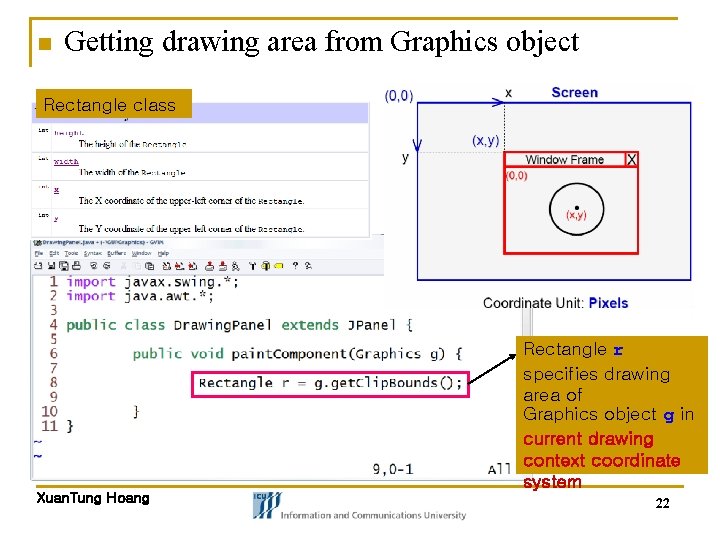 n Getting drawing area from Graphics object Rectangle class Rectangle r specifies drawing area n Getting drawing area from Graphics object Rectangle class Rectangle r specifies drawing area