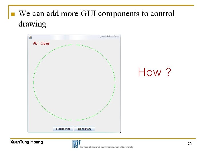 n We can add more GUI components to control drawing How ? Xuan. Tung n We can add more GUI components to control drawing How ? Xuan. Tung