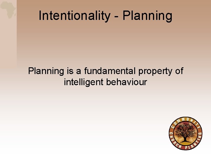 Intentionality - Planning is a fundamental property of intelligent behaviour 