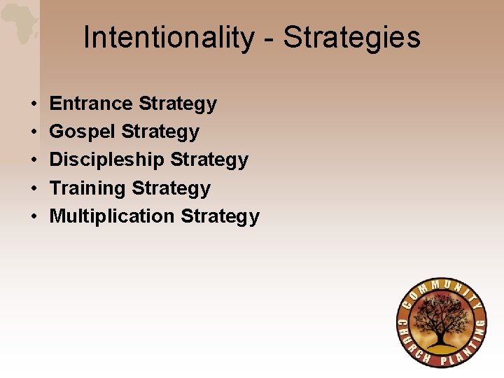 Intentionality - Strategies • • • Entrance Strategy Gospel Strategy Discipleship Strategy Training Strategy