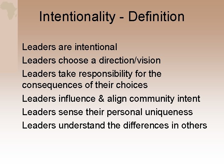 Intentionality - Definition Leaders are intentional Leaders choose a direction/vision Leaders take responsibility for