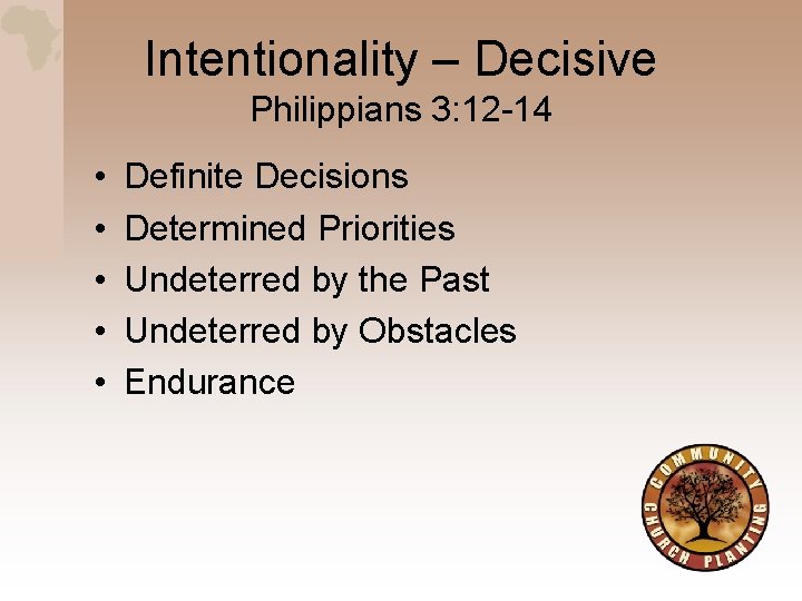 Intentionality – Decisive Philippians 3: 12 -14 • • • Definite Decisions Determined Priorities