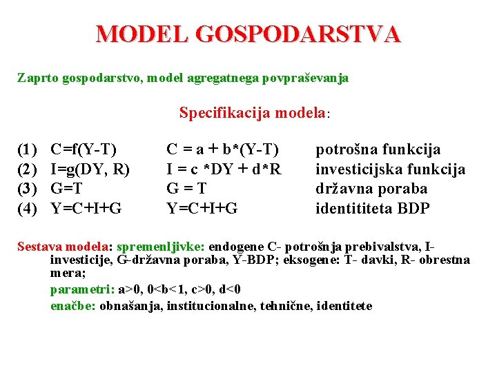 MODEL GOSPODARSTVA Zaprto gospodarstvo, model agregatnega povpraševanja Specifikacija modela: (1) (2) (3) (4) C=f(Y-T)