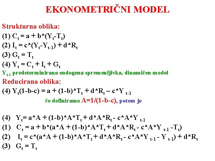EKONOMETRIČNI MODEL Strukturna oblika: (1) Ct = a + b*(Yt-Tt) (2) It = c*(Yt-Yt-1)