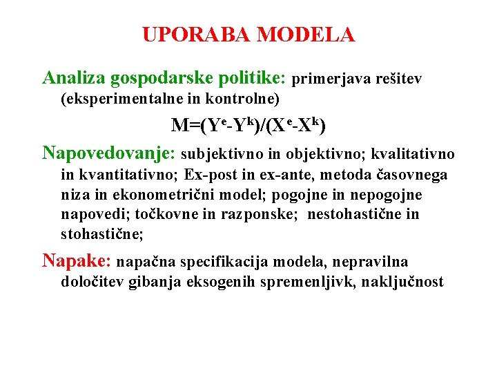 UPORABA MODELA Analiza gospodarske politike: primerjava rešitev (eksperimentalne in kontrolne) M=(Ye-Yk)/(Xe-Xk) Napovedovanje: subjektivno in