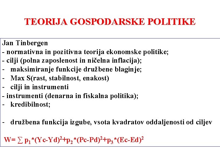 TEORIJA GOSPODARSKE POLITIKE Jan Tinbergen - normativna in pozitivna teorija ekonomske politike; - cilji