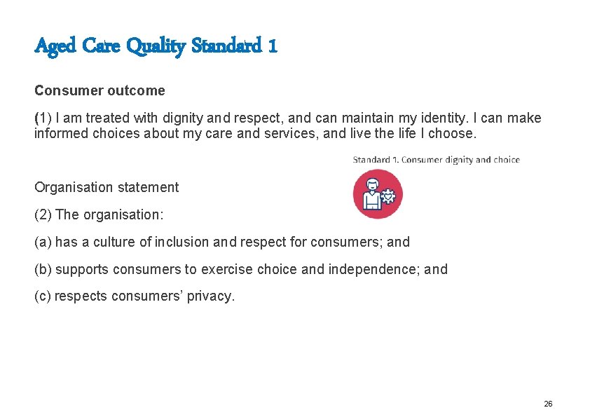 Aged Care Quality Standard 1 Consumer outcome (1) I am treated with dignity and