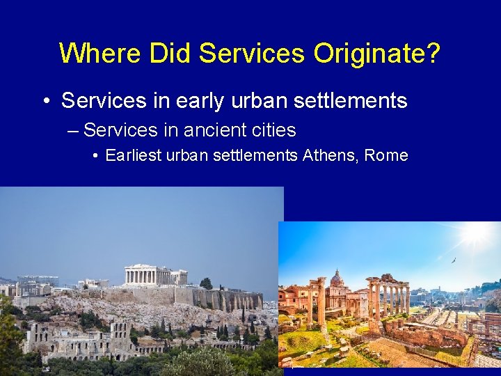 Where Did Services Originate? • Services in early urban settlements – Services in ancient