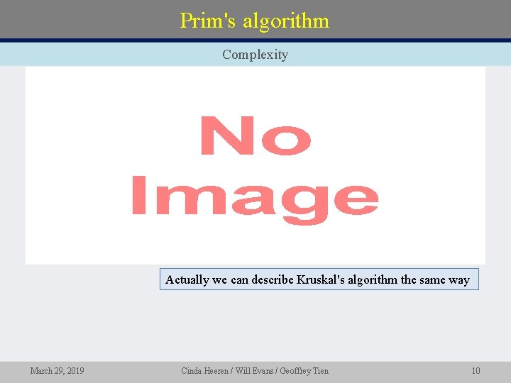 Prim's algorithm Complexity • Actually we can describe Kruskal's algorithm the same way March