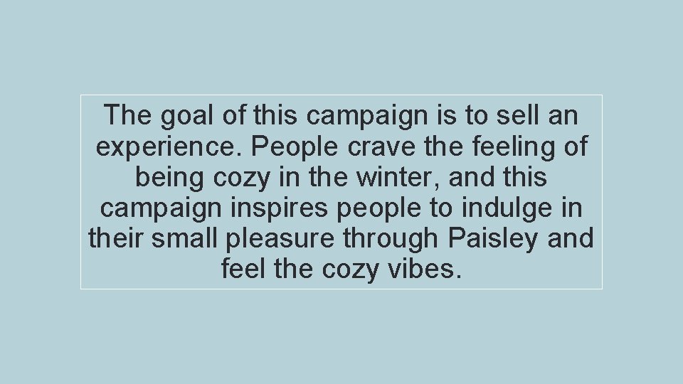 The goal of this campaign is to sell an experience. People crave the feeling