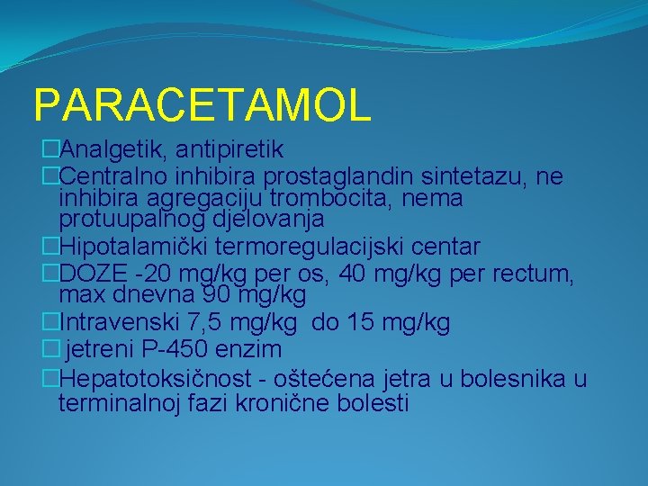 PARACETAMOL �Analgetik, antipiretik �Centralno inhibira prostaglandin sintetazu, ne inhibira agregaciju trombocita, nema protuupalnog djelovanja
