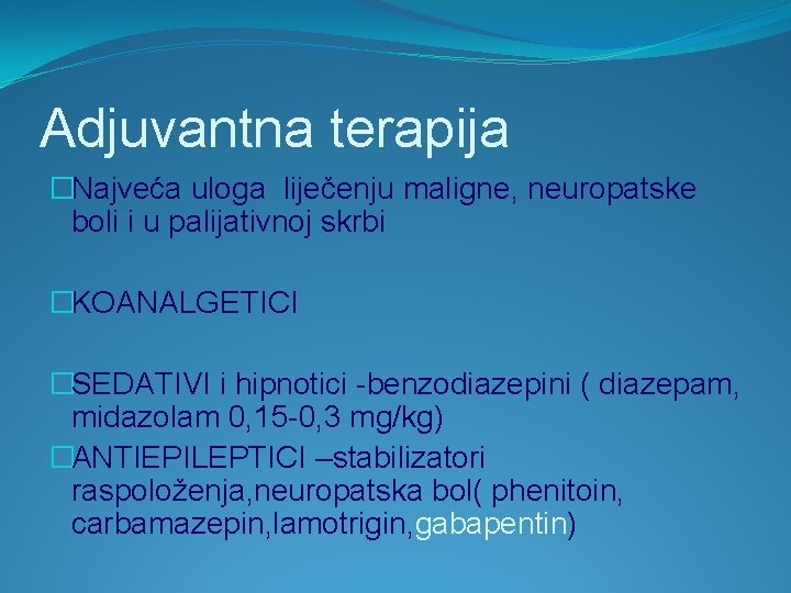 Adjuvantna terapija �Najveća uloga liječenju maligne, neuropatske boli i u palijativnoj skrbi �KOANALGETICI �SEDATIVI