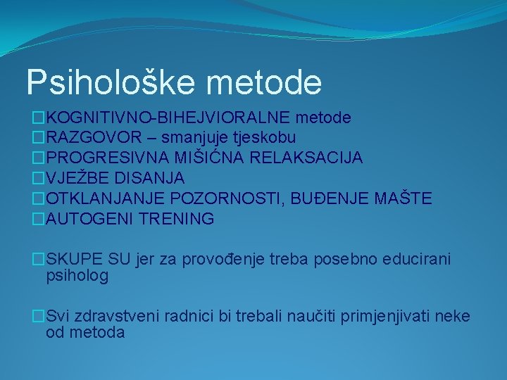 Psihološke metode �KOGNITIVNO-BIHEJVIORALNE metode �RAZGOVOR – smanjuje tjeskobu �PROGRESIVNA MIŠIĆNA RELAKSACIJA �VJEŽBE DISANJA �OTKLANJANJE