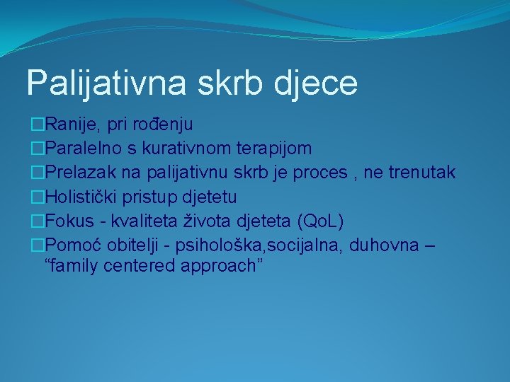 Palijativna skrb djece �Ranije, pri rođenju �Paralelno s kurativnom terapijom �Prelazak na palijativnu skrb