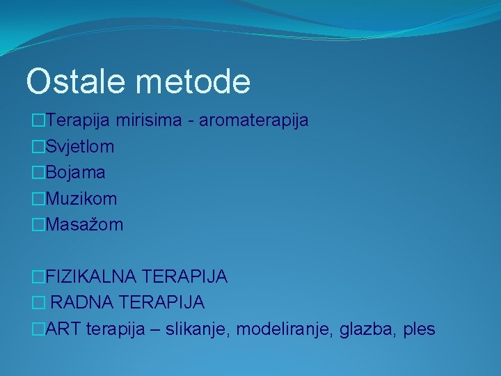 Ostale metode �Terapija mirisima - aromaterapija �Svjetlom �Bojama �Muzikom �Masažom �FIZIKALNA TERAPIJA � RADNA