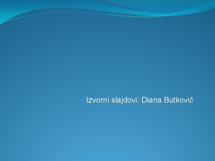 Izvorni slajdovi: Diana Butković 