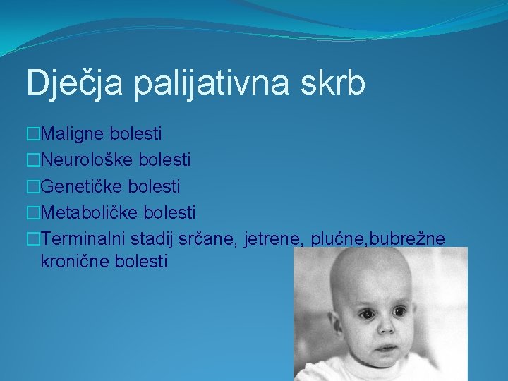 Dječja palijativna skrb �Maligne bolesti �Neurološke bolesti �Genetičke bolesti �Metaboličke bolesti �Terminalni stadij srčane,