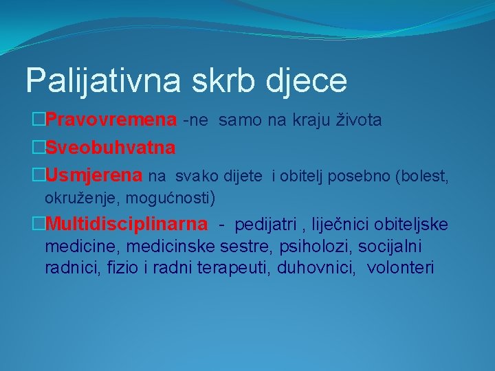 Palijativna skrb djece �Pravovremena -ne samo na kraju života �Sveobuhvatna �Usmjerena na svako dijete