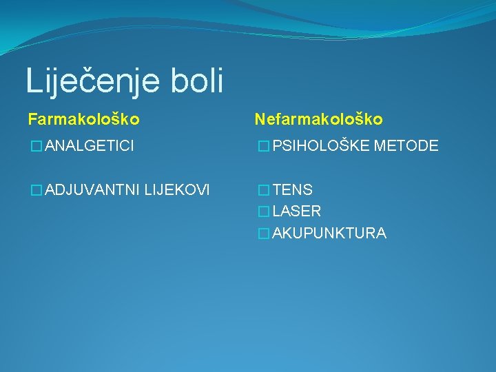 Liječenje boli Farmakološko Nefarmakološko �ANALGETICI �PSIHOLOŠKE METODE �ADJUVANTNI LIJEKOVI �TENS �LASER �AKUPUNKTURA 