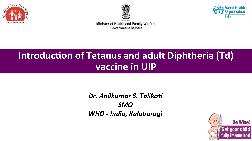 Introduction of Tetanus and adult Diphtheria (Td) vaccine in UIP Dr. Anilkumar S. Talikoti