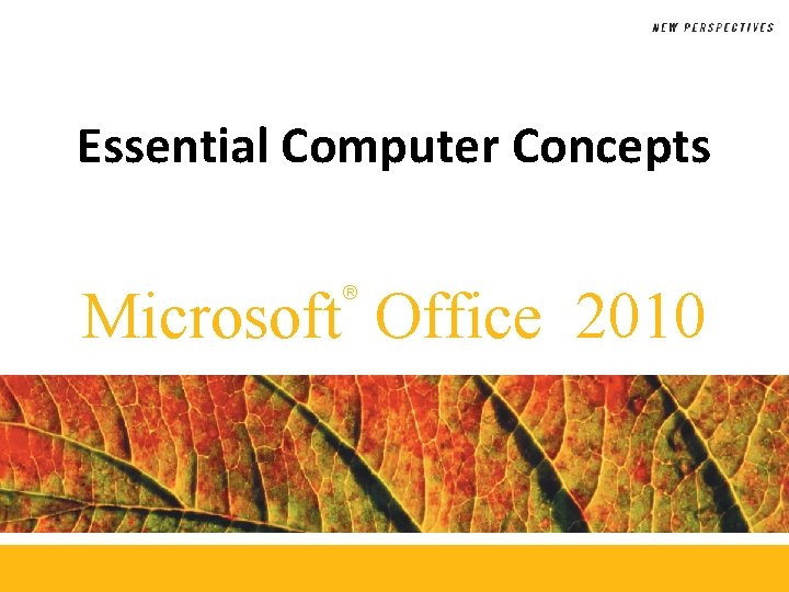 Essential Computer Concepts Microsoft Office 2010 ® 