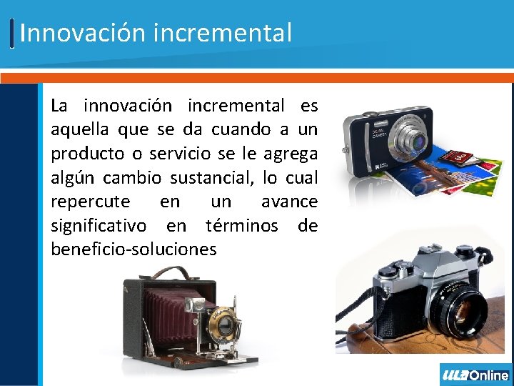 Innovación incremental La innovación incremental es aquella que se da cuando a un producto