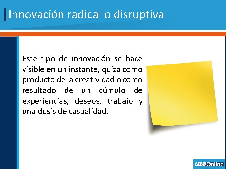 Innovación radical o disruptiva Este tipo de innovación se hace visible en un instante,