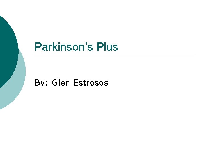 Parkinson’s Plus By: Glen Estrosos 