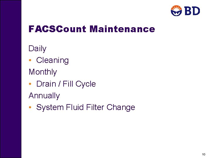FACSCount Maintenance Daily • Cleaning Monthly • Drain / Fill Cycle Annually • System