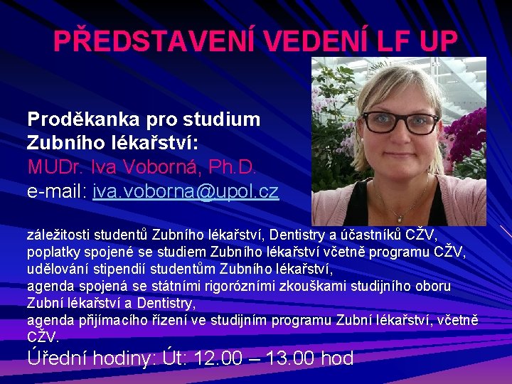 PŘEDSTAVENÍ VEDENÍ LF UP Proděkanka pro studium Zubního lékařství: MUDr. Iva Voborná, Ph. D.