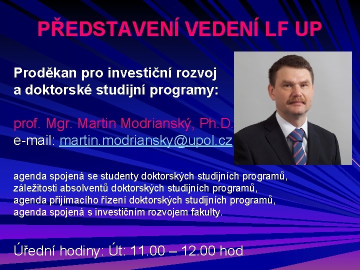 PŘEDSTAVENÍ VEDENÍ LF UP Proděkan pro investiční rozvoj a doktorské studijní programy: prof. Mgr.