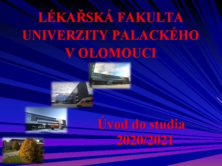 LÉKAŘSKÁ FAKULTA UNIVERZITY PALACKÉHO V OLOMOUCI Úvod do studia 2020/2021 