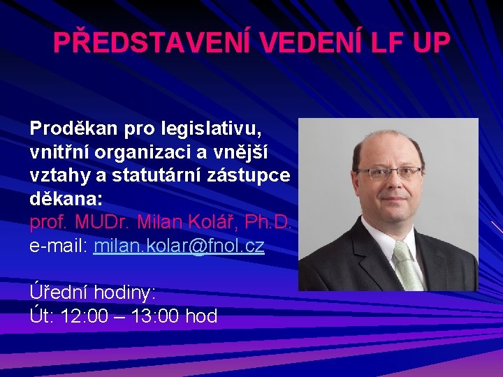 PŘEDSTAVENÍ VEDENÍ LF UP Proděkan pro legislativu, vnitřní organizaci a vnější vztahy a statutární