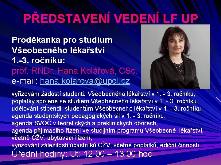 PŘEDSTAVENÍ VEDENÍ LF UP Proděkanka pro studium Všeobecného lékařství 1. -3. ročníku: prof. RNDr.